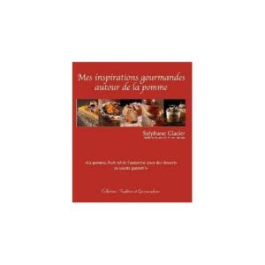 Mes inspirations gourmandes autour de la pomme – Stéphane Glacier